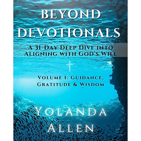 Beyond Devotionals: A 31-Day Deep Dive Into Aligning with God's Will, Yolanda Allen