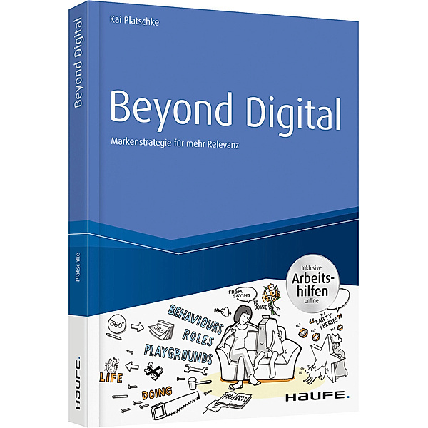 Beyond Digital: Markenstrategie für mehr Relevanz - inkl. Arbeitshilfen online, Kai Platschke