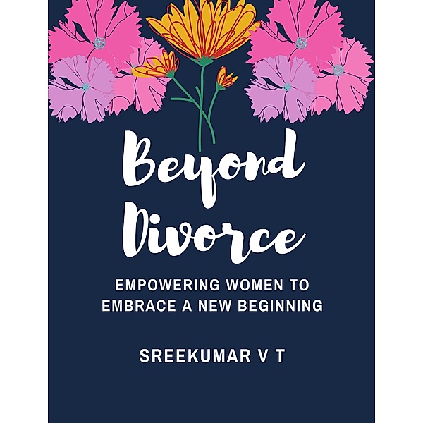 Beyond Divorce: Empowering Women to Embrace a New Beginning, Sreekumar V T