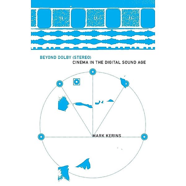 Beyond Dolby (Stereo): Cinema in the Digital Sound Age, Mark Kerins