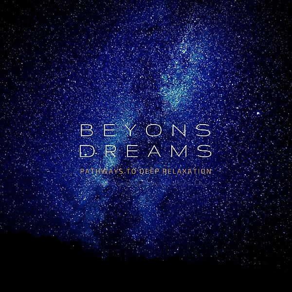 BEYOND DREAMS: Pathways to Deep Relaxation - 1 - BEYOND DREAMS: Pathways to Deep Relaxation, Spherical Music Therapy