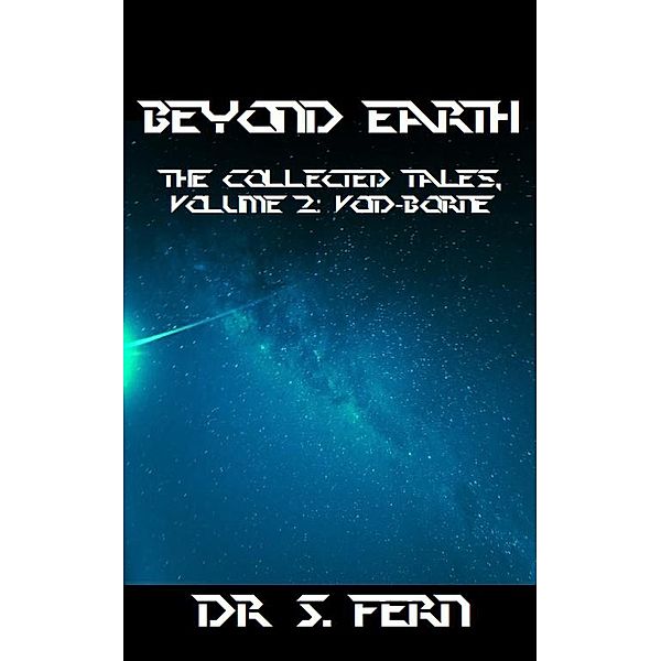 Beyond Earth, The Collected Tales, Volume 2: Void-Borne, Dr S. Fern