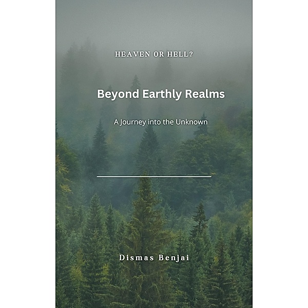 Beyond Earthly Realms: A Journey into the Unknown, Dismas Benjai