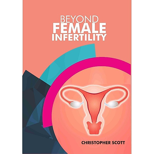 Beyond Female Infertility, Christopher Scott