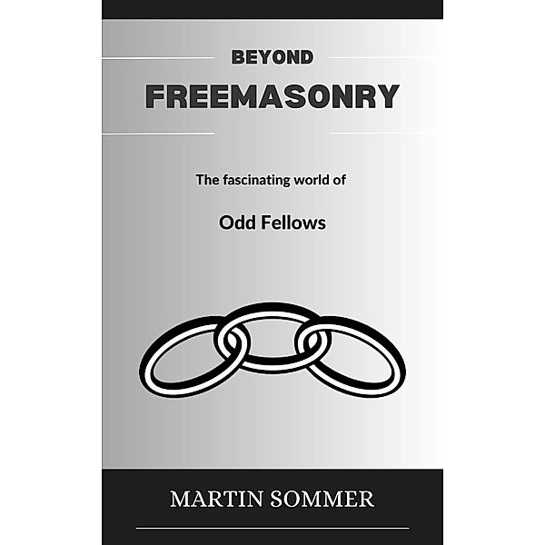 Beyond Freemasonry: The fascinating world of Odd Fellows, Martin Sommer