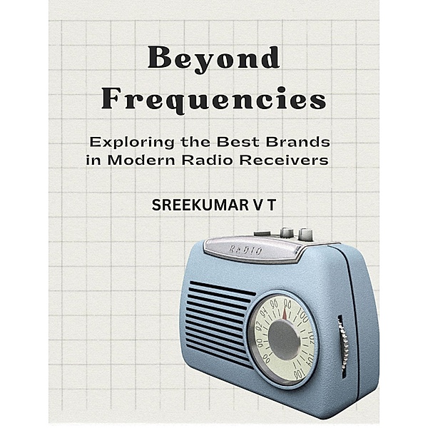 Beyond Frequencies: Exploring the Best Brands in Modern Radio Receivers, Sreekumar V T