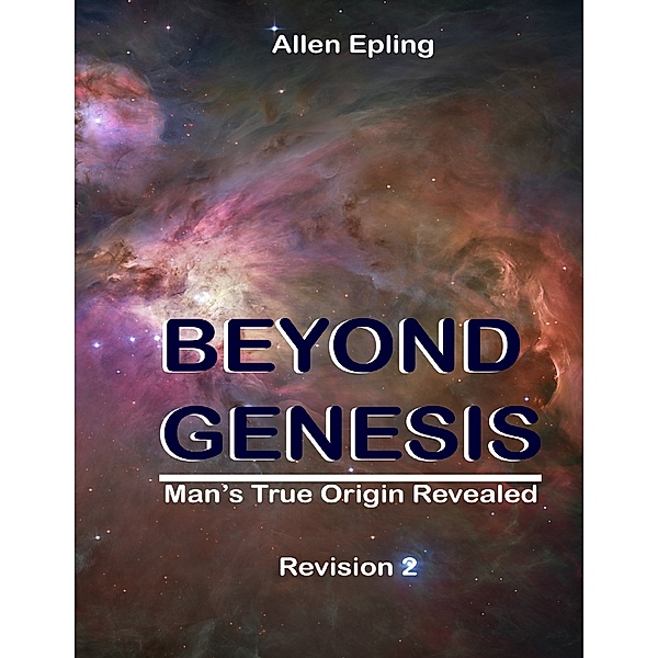 Beyond Genesis: Man's True Origin Revealed, Allen Epling