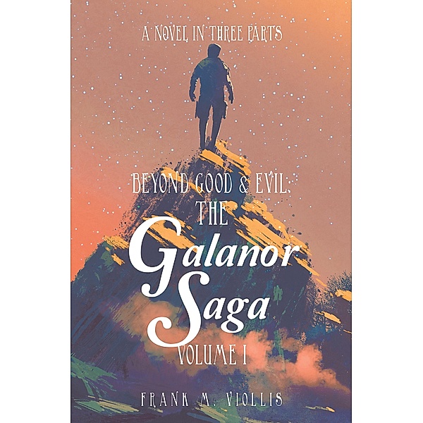 Beyond Good & Evil: the Galanor Saga Volume I, Frank M. Viollis