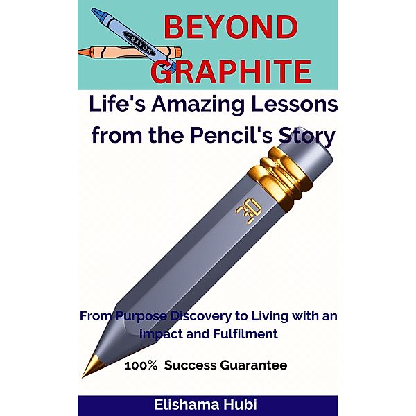 Beyond Graphite: Life's Amazing Lessons from the Pencil's Story., Elishama Hubi