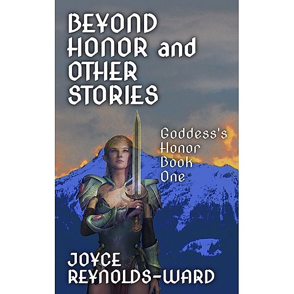 Beyond Honor and Other Stories (Goddess's Honor, #1) / Goddess's Honor, Joyce Reynolds-Ward