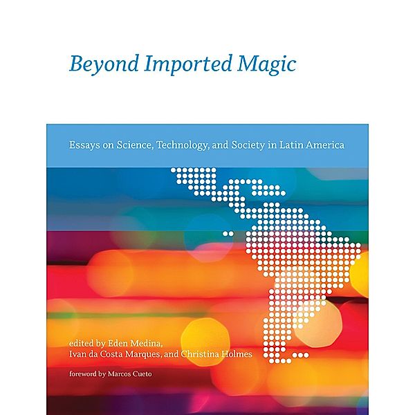 Beyond Imported Magic / Inside Technology, Christina Holmes, Eden Medina, Ivan da Costa Marques, Marcos Cueto