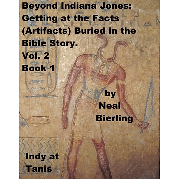Beyond Indiana Jones: Getting at the Facts (Artifacts) Buried in the Bible Story. Vol. 2, Book 1 / Neal Bierling, Neal Bierling