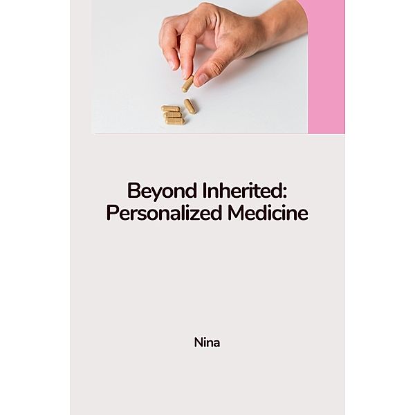 Beyond Inherited: Personalized Medicine, Nina