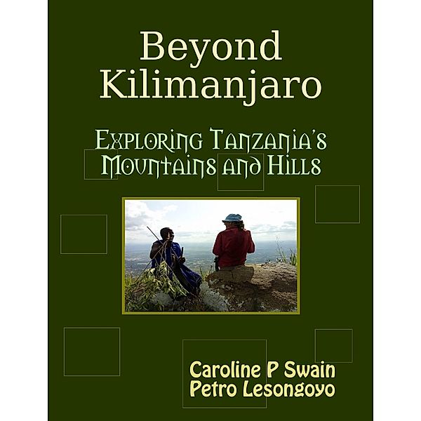 Beyond Kilimanjaro: Exploring Tanzania's Mountains and Hills, Caroline P Swain, Petro Lesongoyo
