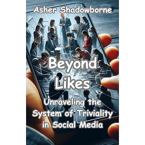 Beyond Likes: Unraveling the System of Triviality in Social Media, Asher Shadowborne