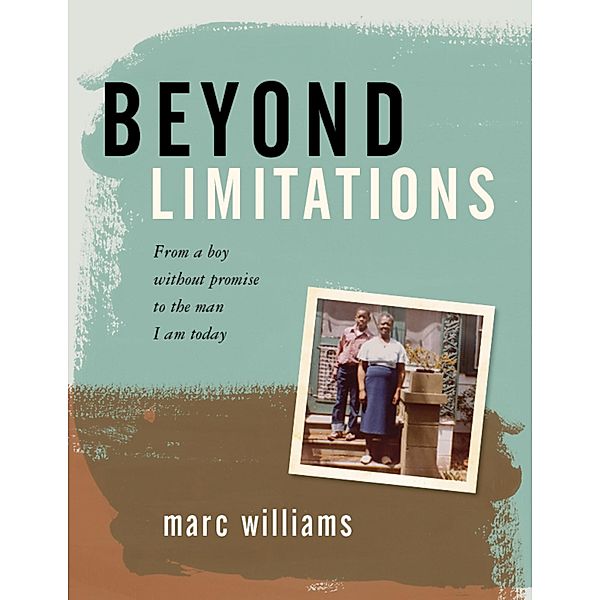 Beyond Limitations: From a Boy Without Promise to the Man I Am Today, Marc Williams