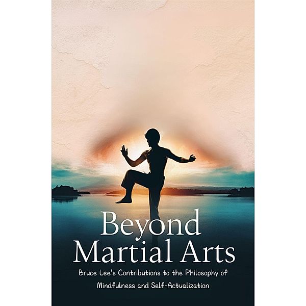 Beyond Martial Arts: Bruce Lee's Contributions to the Philosophy of Mindfulness and Self-Actualization, Hoang Thi Minh Quy, Emily Chang