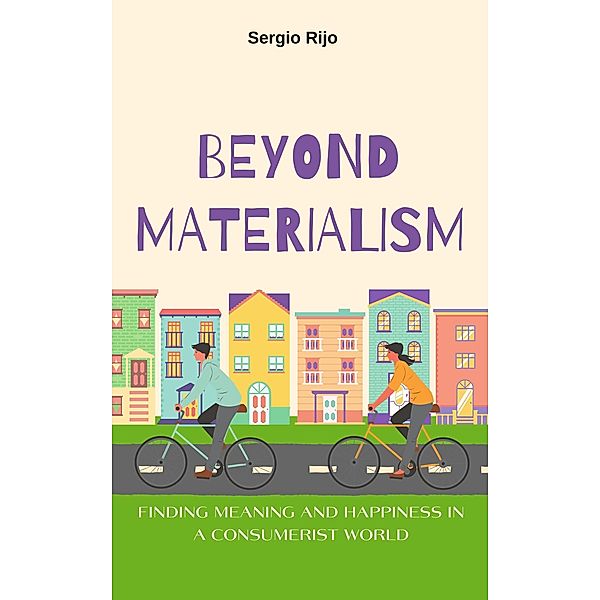 Beyond Materialism: Finding Meaning and Happiness in a Consumerist World, Sergio Rijo