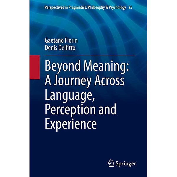 Beyond Meaning: A Journey Across Language, Perception and Experience / Perspectives in Pragmatics, Philosophy & Psychology Bd.25, Gaetano Fiorin, Denis Delfitto