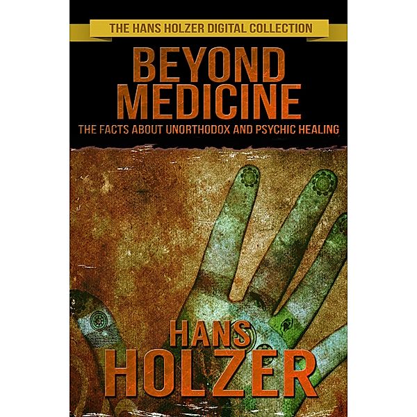 Beyond Medicine: The Facts About Unorthodox And Psychic Healing, Hans Holzer