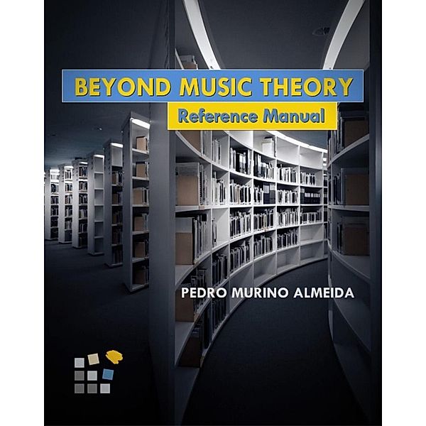 Beyond Music Theory - Reference Manual, Pedro Murino Almeida
