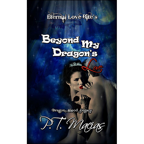 Beyond My Dragon’s Love, Eternal Love Bite’s, Dragon Blood Legacy, P.T. Macias