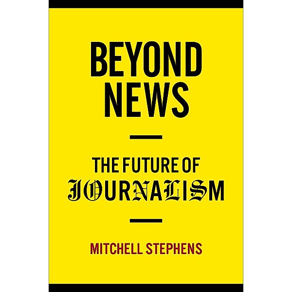 Beyond News / Columbia Journalism Review Books, Mitchell Stephens