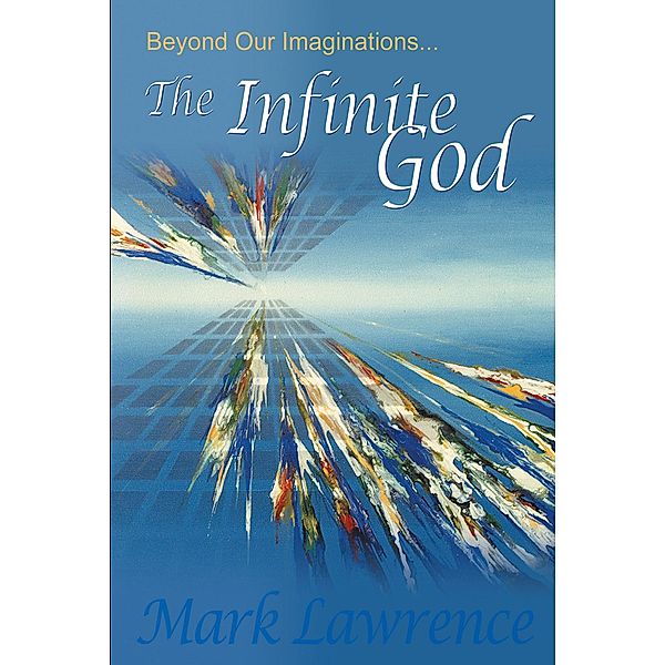 Beyond Our Imaginations: The Infinite God, Mark Lawrence