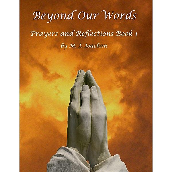 Beyond Our Words Prayers and Reflections Book 1, M. J. Joachim