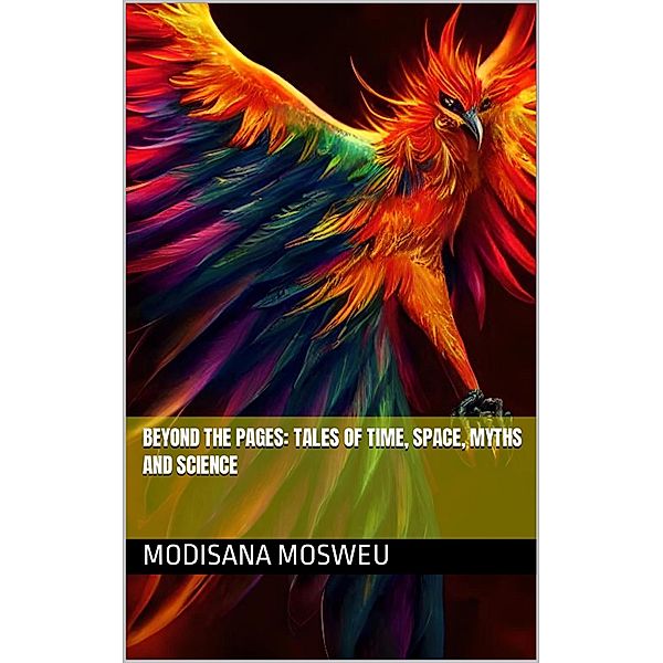 Beyond Pages: Tales of Time, Space, Myths and Science, Modisana Mosweu