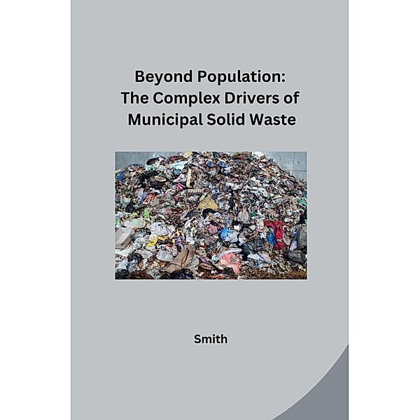 Beyond Population: The Complex Drivers of Municipal Solid Waste, Smith