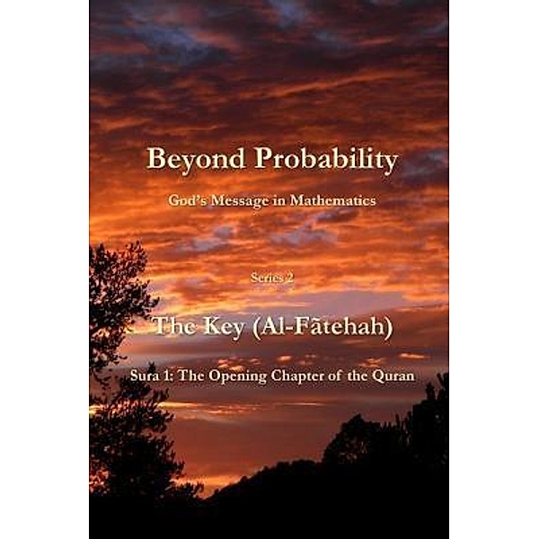 Beyond Probability, God's Message in Mathematics: The Key (Al-Fãtehah): Sura 1 / Beyond Probability: God's Message in Mathematics Bd.2, Faiz Currim, Lisa Spray