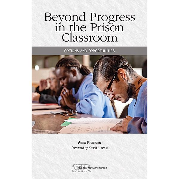 Beyond Progress in the Prison Classroom / Studies in Writing and Rhetoric, Anna Plemons