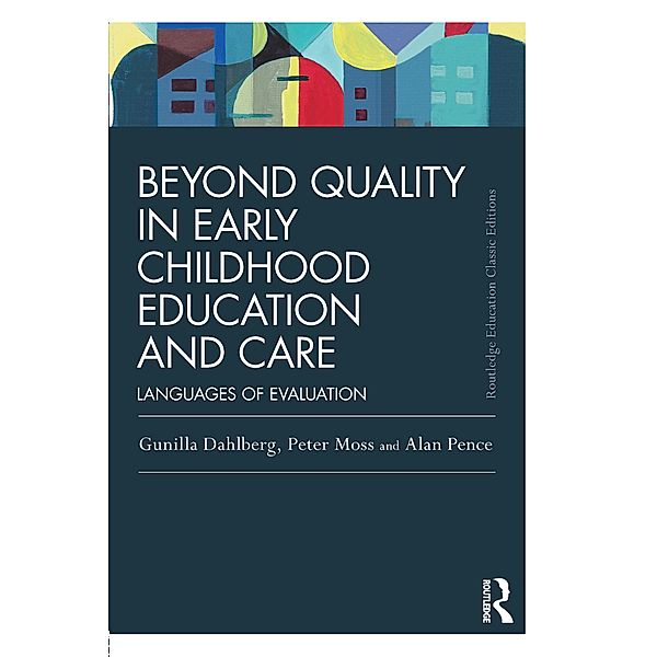 Beyond Quality in Early Childhood Education and Care, Gunilla Dahlberg, Peter Moss, Alan Pence