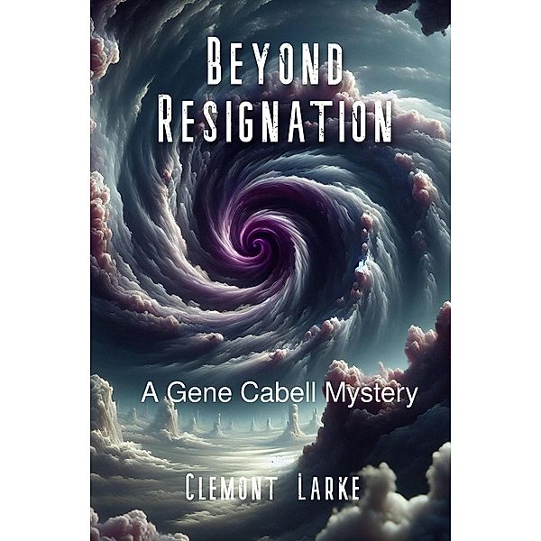 Beyond Resignation (A Gene Cabell Mystery, #1) / A Gene Cabell Mystery, Clemont Larke