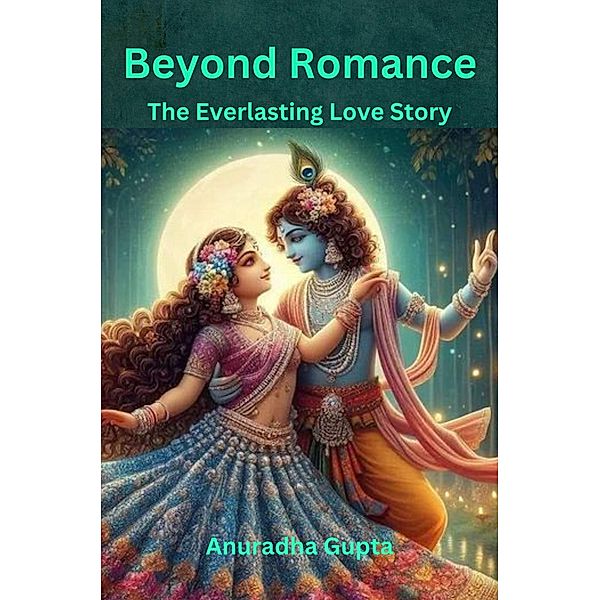 Beyond Romance - The Everlasting Love Story, Anuradha Gupta