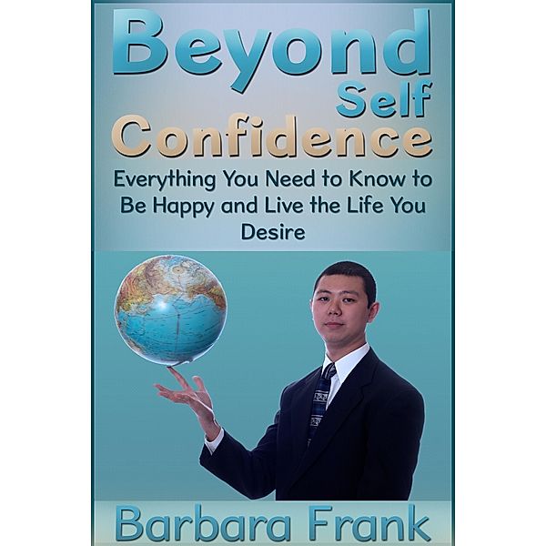 Beyond Self Confidence: Everything You Need to Know to Be Happy and Live the Life You Desire, Barbara Boone's Frank