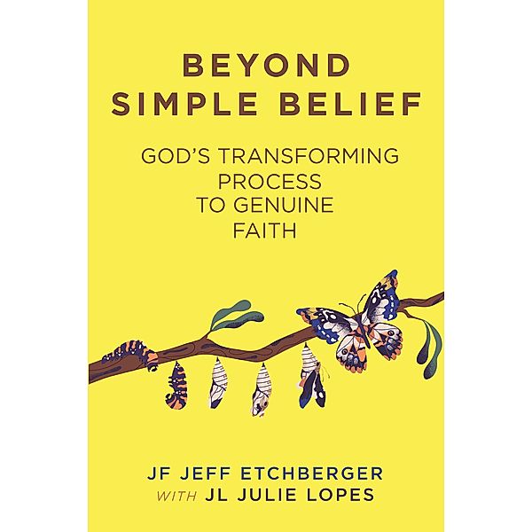 Beyond Simple Belief / Christian Faith Publishing, Inc., JF Jeff Etchberger with JL Julie Lopes