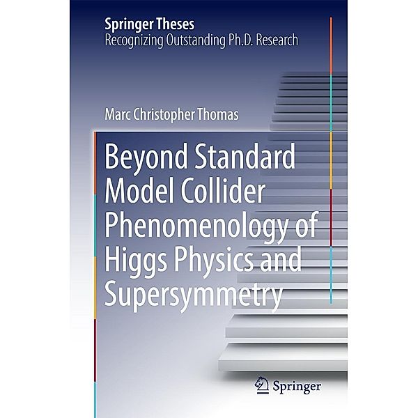 Beyond Standard Model Collider Phenomenology of Higgs Physics and Supersymmetry / Springer Theses, Marc Christopher Thomas