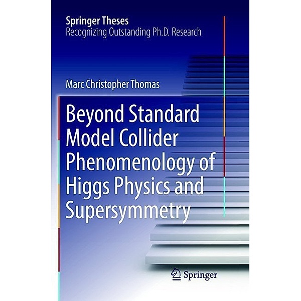 Beyond Standard Model Collider Phenomenology of Higgs Physics and Supersymmetry, Marc Christopher Thomas