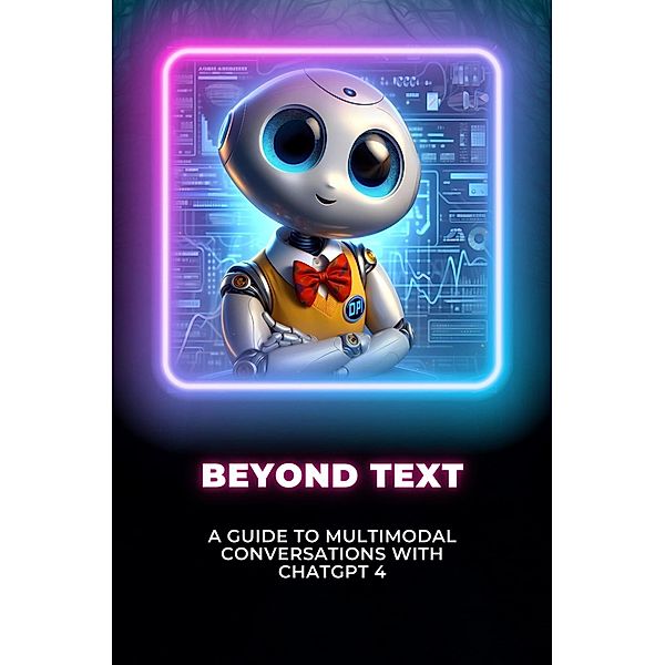 Beyond Text: A Guide to Multimodal Conversations with ChatGPT 4, Chester C. Rosenblatt