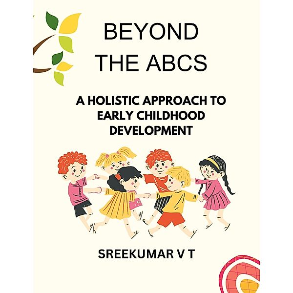 Beyond the ABCs: A Holistic Approach to Early Childhood Development, Sreekumar V T