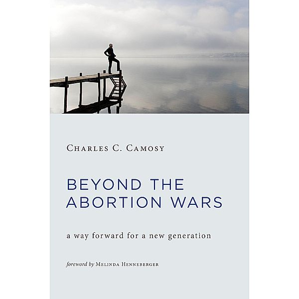 Beyond the Abortion Wars, Charles C. Camosy