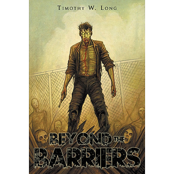 Beyond the Barriers: A Zombie Novel, Timothy W. Long