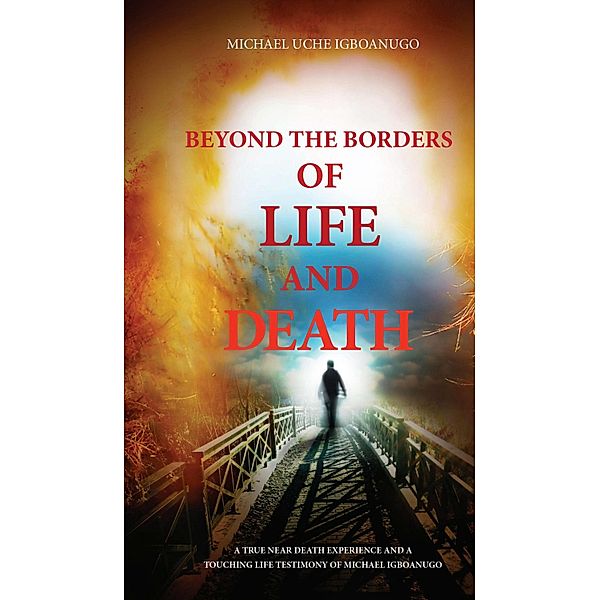 BEYOND THE BORDERS OF LIFE AND DEATH, Michael Uche Igboanugo