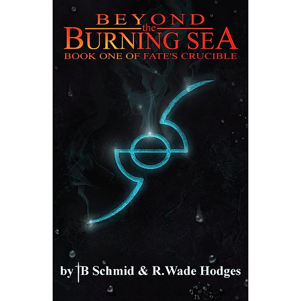 Beyond the Burning Sea (Fate's Crucible, #1) / Fate's Crucible, Tb Schmid, R. Wade Hodges