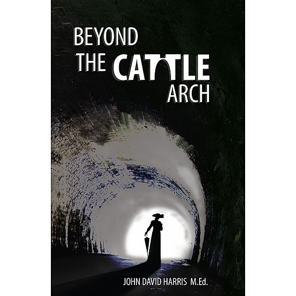 Beyond the Cattle Arch, John David Harris M. Ed