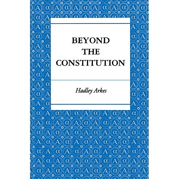 Beyond the Constitution, Hadley Arkes