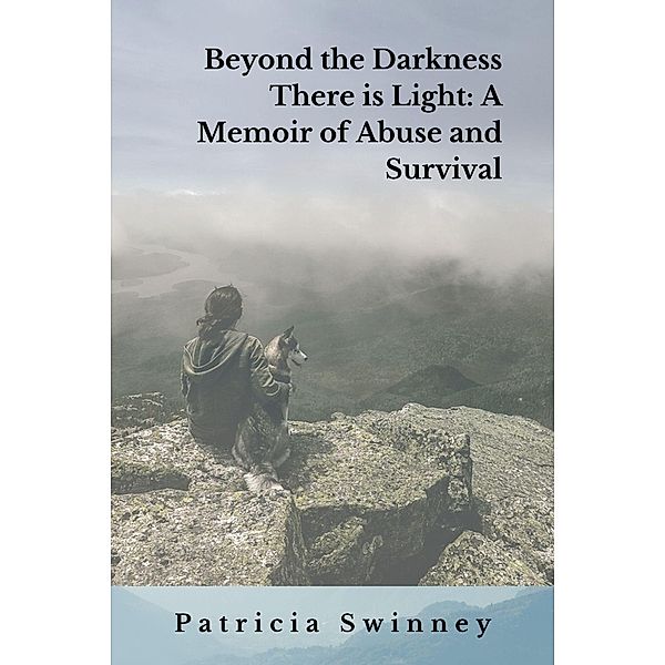 Beyond the Darkness There Is Light: A Memoir of Abuse and Survival, Patricia Swinney