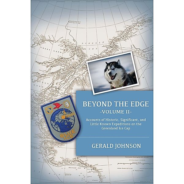 Beyond the Edge: Accounts of Historic, Significant, and Little-Known Expeditions on the Greenland Ice Cap / Beyond the Edge, Gerald Johnson